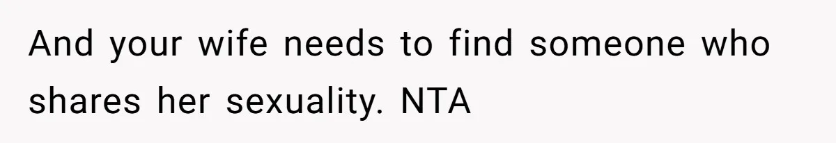Man With A Girlfriend Faces Ultimatum After Wife And Mother Push For Family Reconciliation And your wife needs to find someone who shares her sexuality. NTA