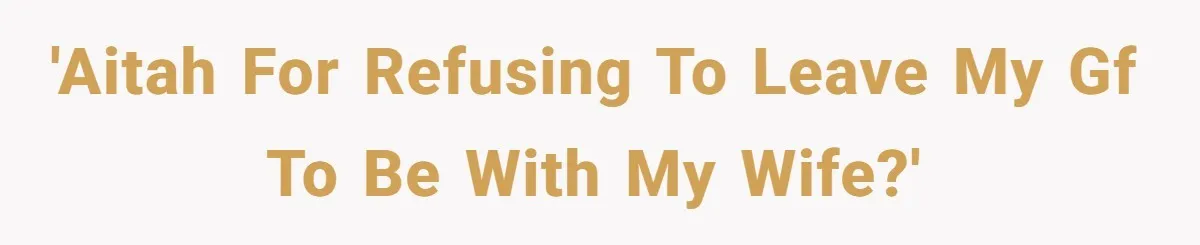 Man With A Girlfriend Faces Ultimatum After Wife And Mother Push For Family Reconciliation 'AITAH for refusing to leave my gf to be with my wife?'