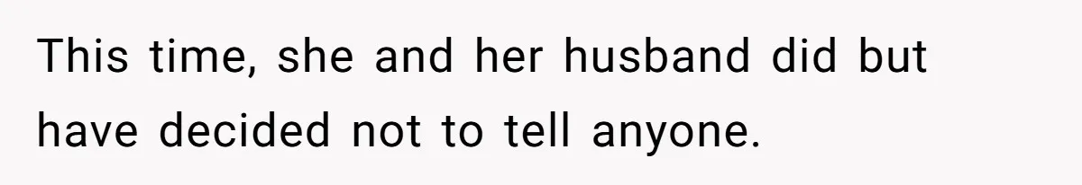 This time, she and her husband did but have decided not to tell anyone.