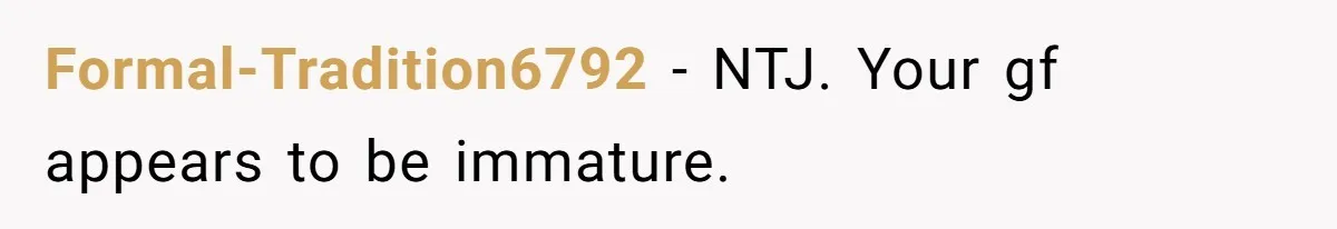 Man Walks Out Of Date After Girlfriend Admits the Woman Flirting With Him Was A Secret Loyalty Test Formal-Tradition6792 − NTJ. Your gf appears to be immature.