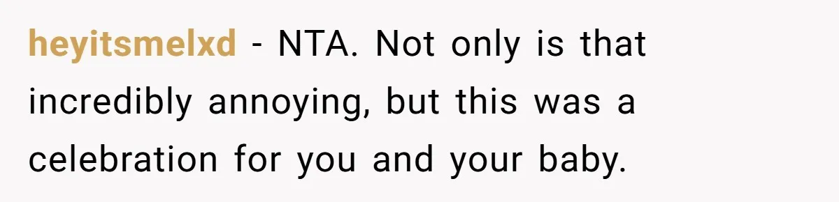heyitsmelxd − NTA. Not only is that incredibly annoying, but this was a celebration for you and your baby.