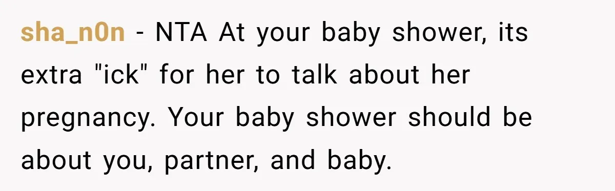 sha_n0n − NTA At your baby shower, its extra "ick" for her to talk about her pregnancy. Your baby shower should be about you, partner, and baby.
