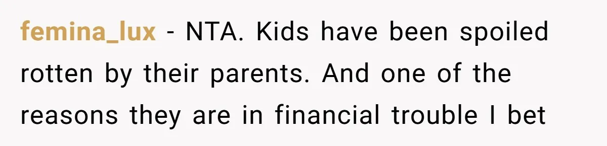 femina_lux − NTA. Kids have been spoiled rotten by their parents. And one of the reasons they are in financial trouble I bet