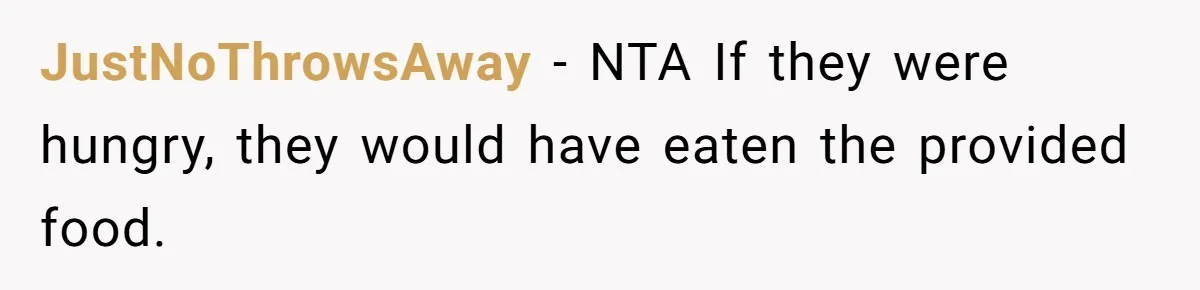 JustNoThrowsAway − NTA If they were hungry, they would have eaten the provided food.