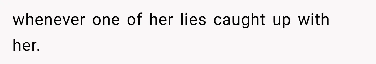 whenever one of her lies caught up with her.