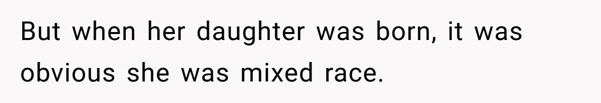 But when her daughter was born, it was obvious she was mixed race.