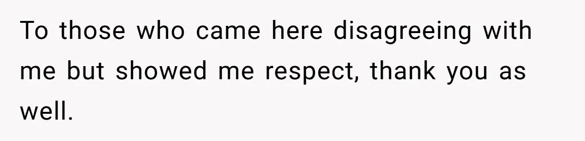 To those who came here disagreeing with me but showed me respect, thank you as well.
