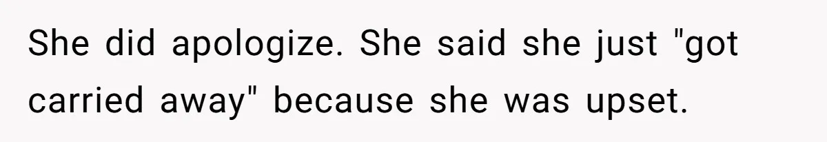 She did apologize. She said she just "got carried away" because she was upset.