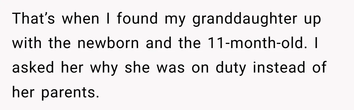 That’s when I found my granddaughter up with the newborn and the 11-month-old. I asked her why she was on duty instead of her parents.