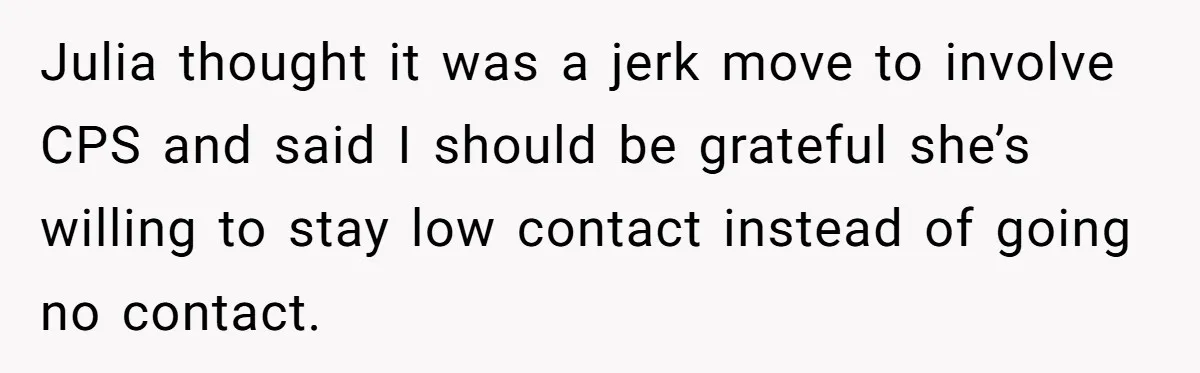 Julia thought it was a jerk move to involve CPS and said I should be grateful she’s willing to stay low contact instead of going no contact.