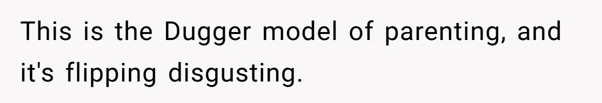 This is the Dugger model of parenting, and it's flipping disgusting.