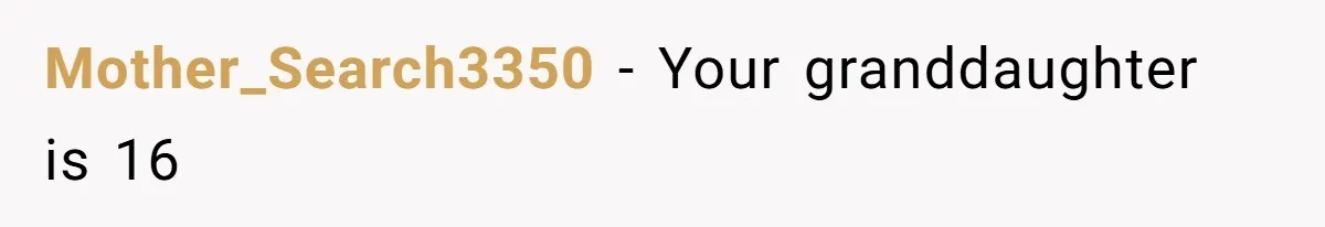 Mother_Search3350 − Your granddaughter is 16