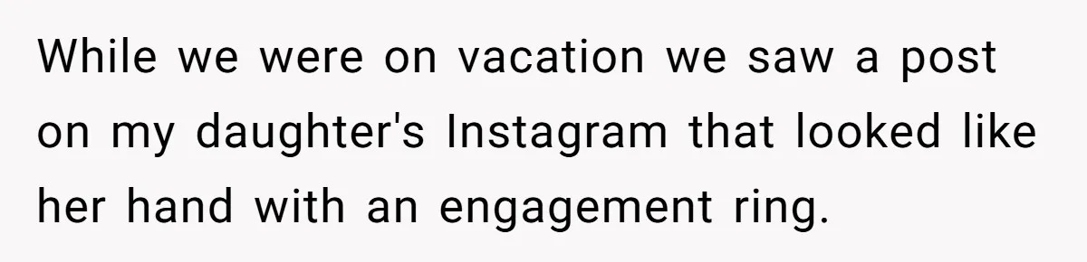 While we were on vacation we saw a post on my daughter's Instagram that looked like her hand with an engagement ring.