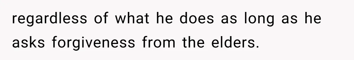 regardless of what he does as long as he asks forgiveness from the elders.
