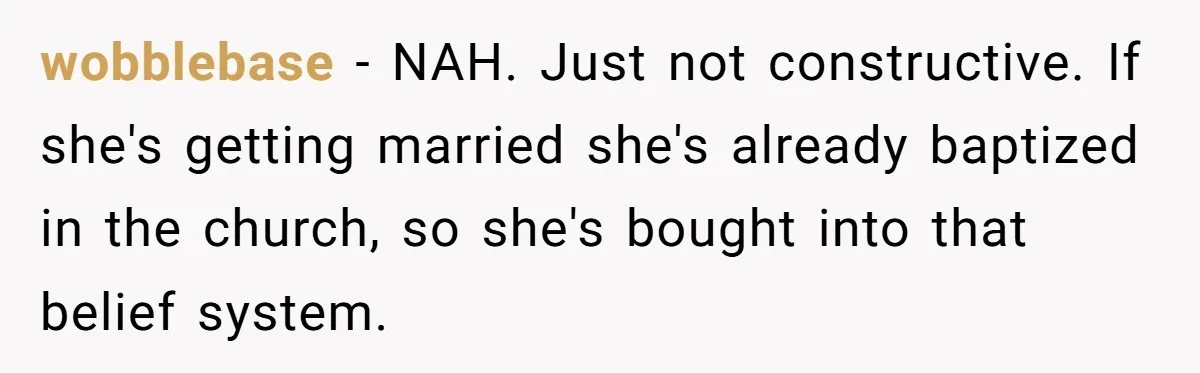 wobblebase − NAH. Just not constructive. If she's getting married she's already baptized in the church, so she's bought into that belief system.