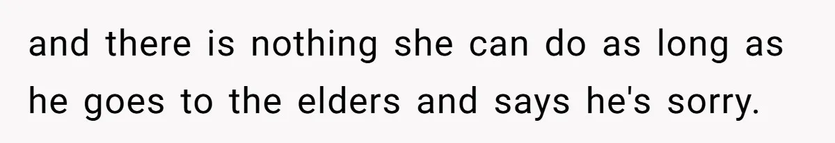 and there is nothing she can do as long as he goes to the elders and says he's sorry.