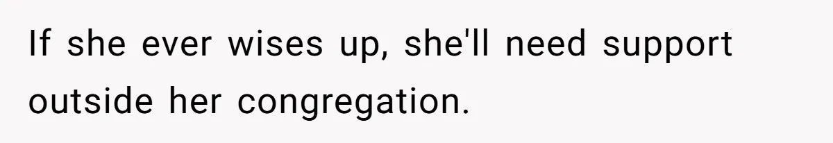 If she ever wises up, she'll need support outside her congregation.