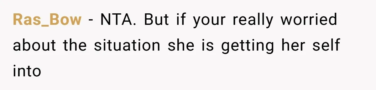 Ras_Bow − NTA. But if your really worried about the situation she is getting her self into