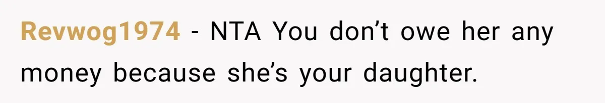 Revwog1974 − NTA You don’t owe her any money because she’s your daughter.