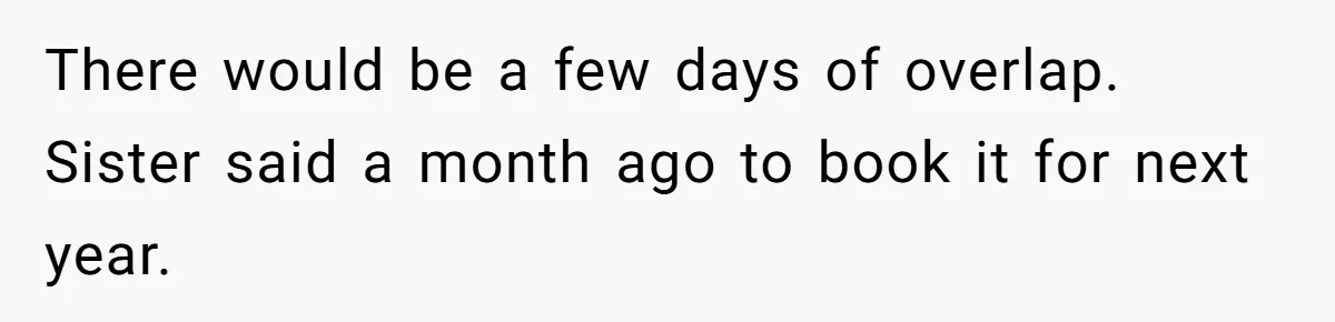 There would be a few days of overlap. Sister said a month ago to book it for next year.