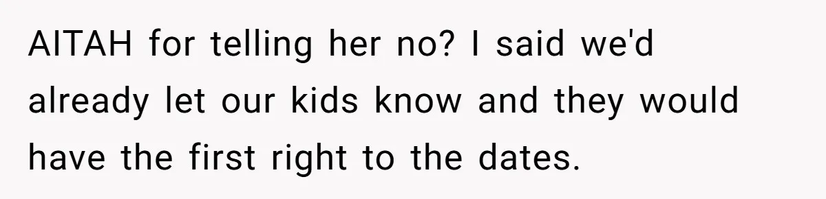 AITAH for telling her no? I said we'd already let our kids know and they would have the first right to the dates.