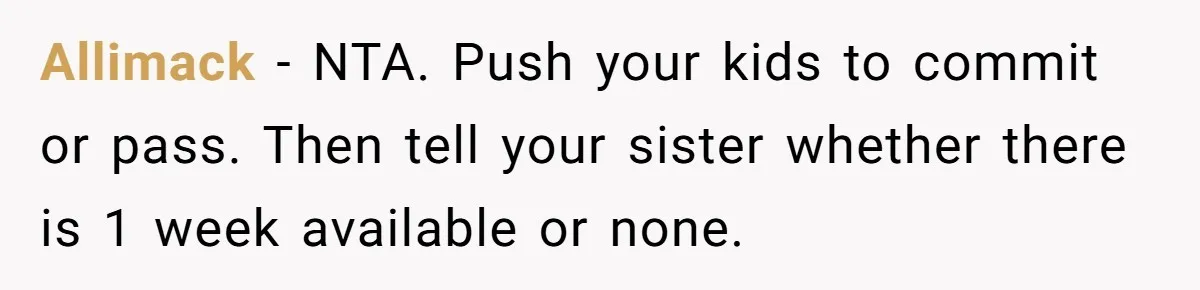 Allimack − NTA. Push your kids to commit or pass. Then tell your sister whether there is 1 week available or none.