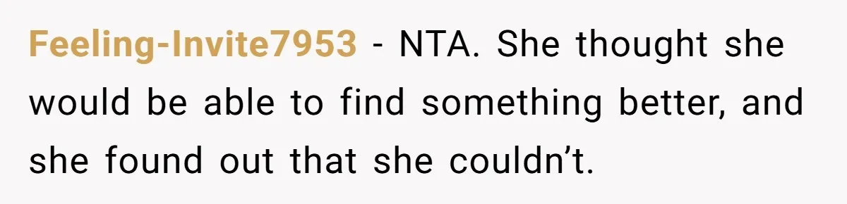 Feeling-Invite7953 − NTA. She thought she would be able to find something better, and she found out that she couldn’t.
