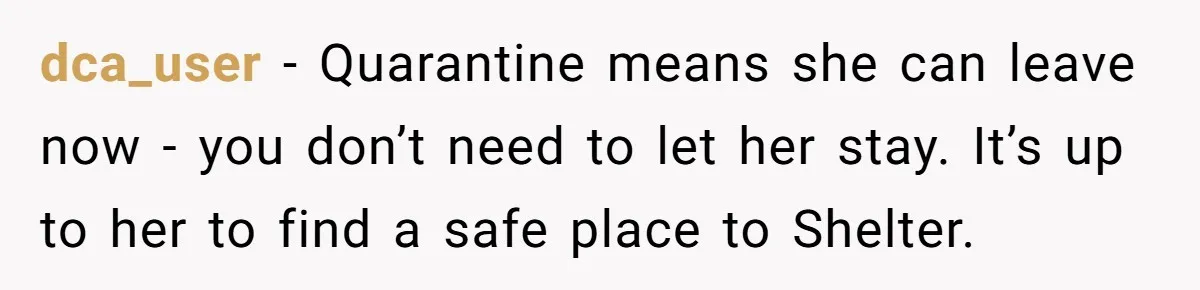 dca_user − Quarantine means she can leave now - you don’t need to let her stay. It’s up to her to find a safe place to Shelter.