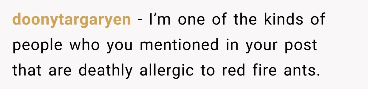 doonytargaryen − I’m one of the kinds of people who you mentioned in your post that are deathly allergic to red fire ants.