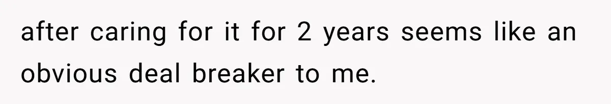 after caring for it for 2 years seems like an obvious deal breaker to me.