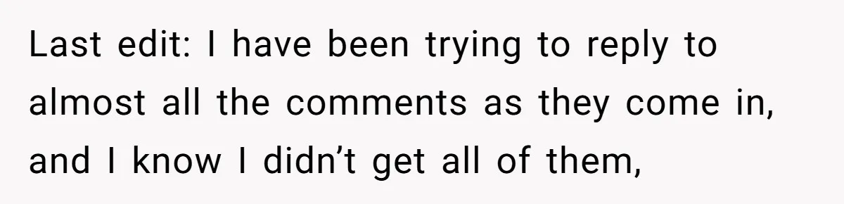 Last edit: I have been trying to reply to almost all the comments as they come in, and I know I didn’t get all of them,