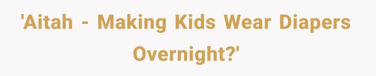 She Asked Overnight Guests to Put Their Kids in Pull-Ups, and the Parents Took Offense 'AITAH - Making kids wear diapers overnight?'