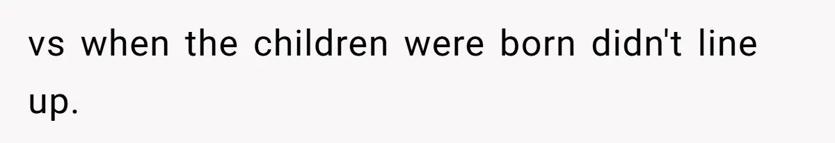 vs when the children were born didn't line up.
