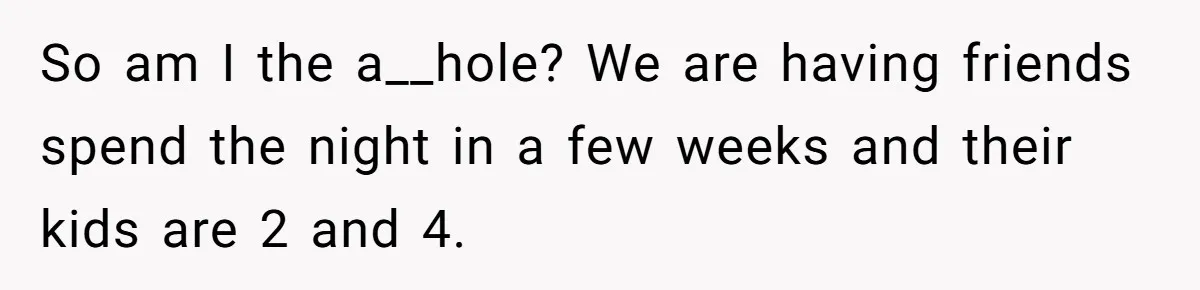 She Asked Overnight Guests to Put Their Kids in Pull-Ups, and the Parents Took Offense So am I the a__hole? We are having friends spend the night in a few weeks and their kids are 2 and 4.