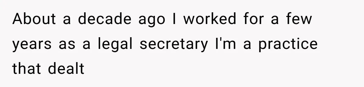About a decade ago I worked for a few years as a legal secretary I'm a practice that dealt
