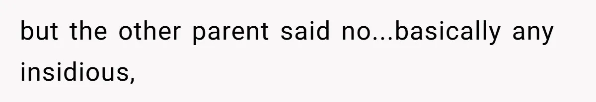 but the other parent said no...basically any insidious,