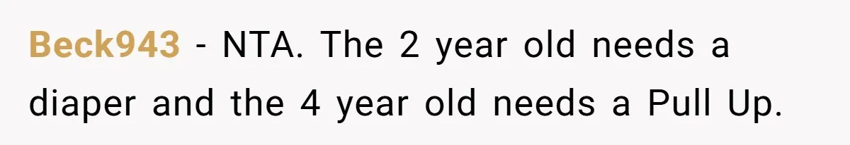 She Asked Overnight Guests to Put Their Kids in Pull-Ups, and the Parents Took Offense Beck943 − NTA. The 2 year old needs a diaper and the 4 year old needs a Pull Up.