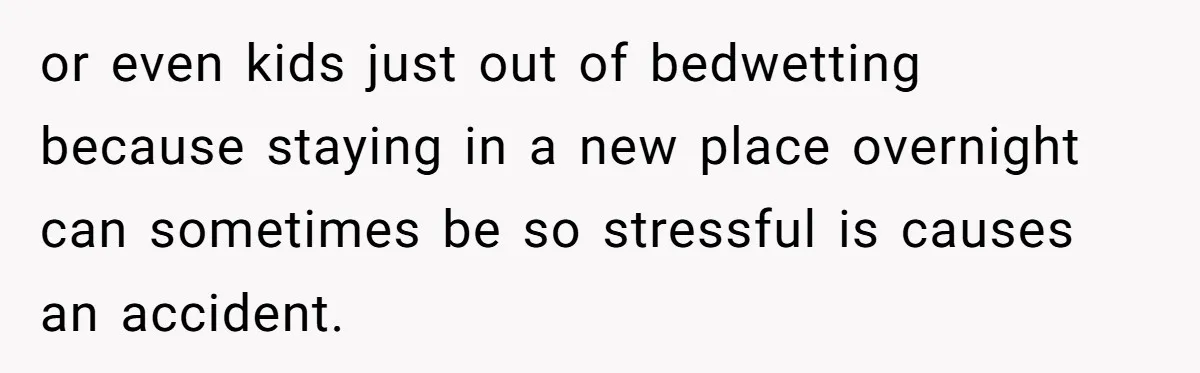 She Asked Overnight Guests to Put Their Kids in Pull-Ups, and the Parents Took Offense or even kids just out of bedwetting because staying in a new place overnight can sometimes be so stressful is causes an accident.