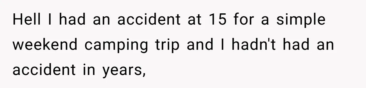 She Asked Overnight Guests to Put Their Kids in Pull-Ups, and the Parents Took Offense Hell I had an accident at 15 for a simple weekend camping trip and I hadn't had an accident in years,