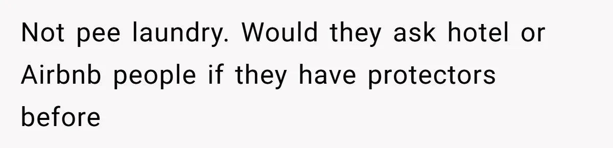 She Asked Overnight Guests to Put Their Kids in Pull-Ups, and the Parents Took Offense Not pee laundry. Would they ask hotel or Airbnb people if they have protectors before