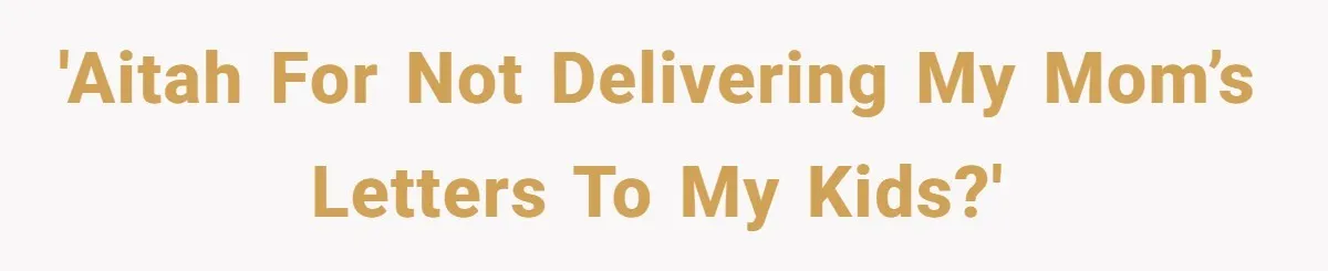 'AITAH for not delivering my mom’s letters to my kids?'