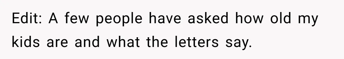 Edit: A few people have asked how old my kids are and what the letters say.