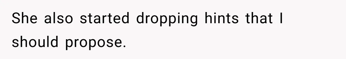 She also started dropping hints that I should propose.