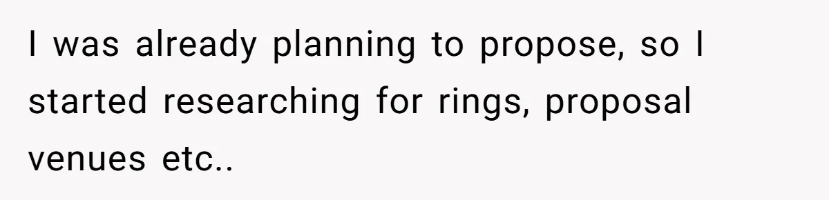 I was already planning to propose, so I started researching for rings, proposal venues etc.. ​