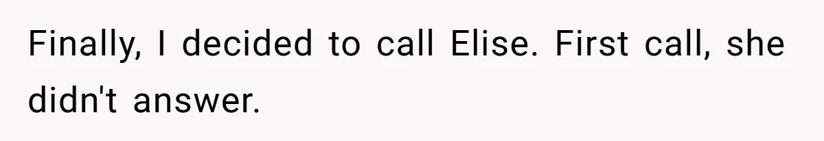 Finally, I decided to call Elise. First call, she didn't answer.