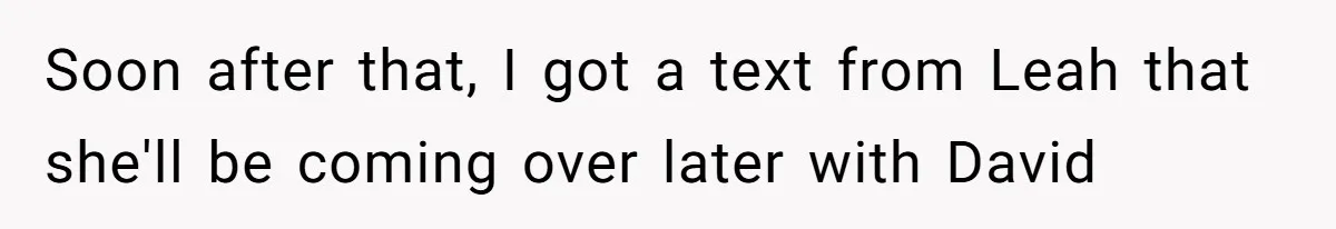 Soon after that, I got a text from Leah that she'll be coming over later with David