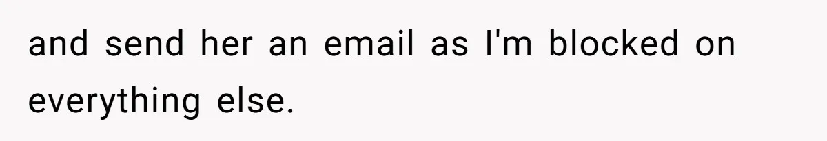 and send her an email as I'm blocked on everything else.