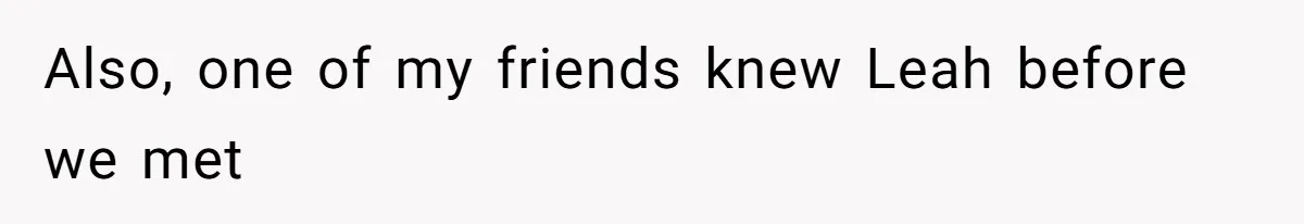 Also, one of my friends knew Leah before we met