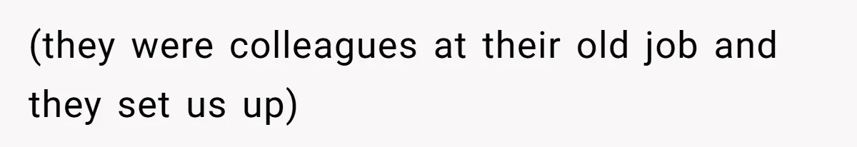 (they were colleagues at their old job and they set us up)
