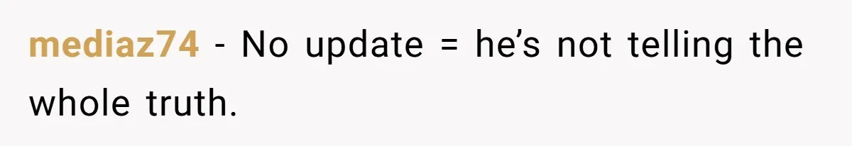 mediaz74 − No update = he’s not telling the whole truth.